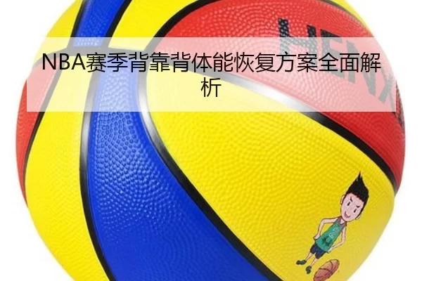 NBA赛季背靠背体能恢复方案全面解析
